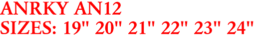 ANRKY AN12
SIZES: 19" 20" 21" 22" 23" 24"
