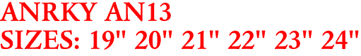 ANRKY AN13
SIZES: 19" 20" 21" 22" 23" 24"
