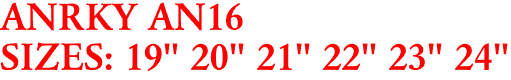 ANRKY AN16
SIZES: 19" 20" 21" 22" 23" 24"
