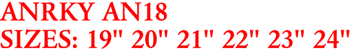 ANRKY AN18
SIZES: 19" 20" 21" 22" 23" 24"
