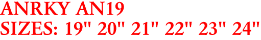 ANRKY AN19
SIZES: 19" 20" 21" 22" 23" 24"
