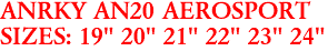 ANRKY AN20 AEROSPORT
SIZES: 19" 20" 21" 22" 23" 24"