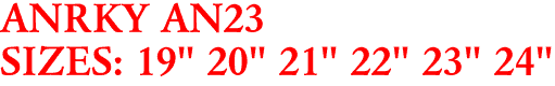 ANRKY AN23
SIZES: 19" 20" 21" 22" 23" 24"
