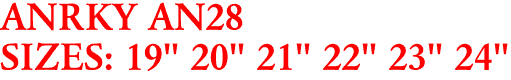 ANRKY AN28
SIZES: 19" 20" 21" 22" 23" 24"
