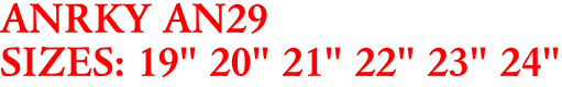 ANRKY AN29
SIZES: 19" 20" 21" 22" 23" 24"
