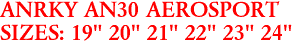 ANRKY AN30 AEROSPORT
SIZES: 19" 20" 21" 22" 23" 24"