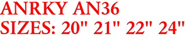 ANRKY AN36
SIZES: 20" 21" 22" 24"