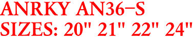 ANRKY AN36-S
SIZES: 20" 21" 22" 24"