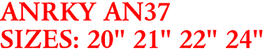 ANRKY AN37
SIZES: 20" 21" 22" 24"