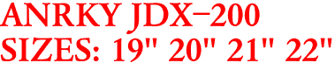 ANRKY JDX-200
SIZES: 19" 20" 21" 22"