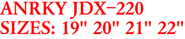 ANRKY JDX-220
SIZES: 19" 20" 21" 22"