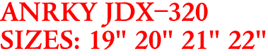 ANRKY JDX-320
SIZES: 19" 20" 21" 22"