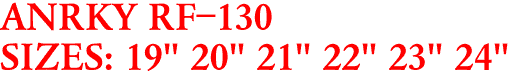 ANRKY RF-130
SIZES: 19" 20" 21" 22" 23" 24"