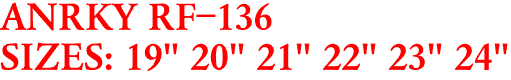 ANRKY RF-136
SIZES: 19" 20" 21" 22" 23" 24"