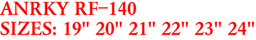 ANRKY RF-140
SIZES: 19" 20" 21" 22" 23" 24"
