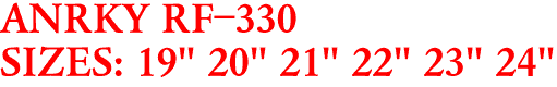 ANRKY RF-330
SIZES: 19" 20" 21" 22" 23" 24"