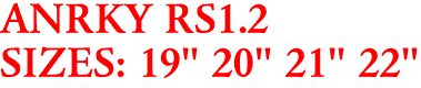 ANRKY RS1.2
SIZES: 19" 20" 21" 22"
