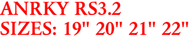 ANRKY RS3.2
SIZES: 19" 20" 21" 22"
