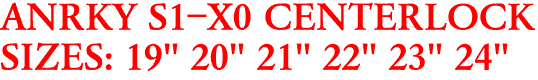 ANRKY S1-X0 CENTERLOCK
SIZES: 19" 20" 21" 22" 23" 24"