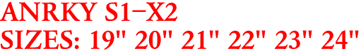ANRKY S1-X2
SIZES: 19" 20" 21" 22" 23" 24"