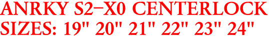 ANRKY S2-X0 CENTERLOCK
SIZES: 19" 20" 21" 22" 23" 24"