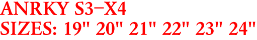 ANRKY S3-X4
SIZES: 19" 20" 21" 22" 23" 24"