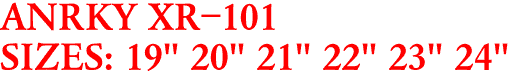 ANRKY XR-101
SIZES: 19" 20" 21" 22" 23" 24"