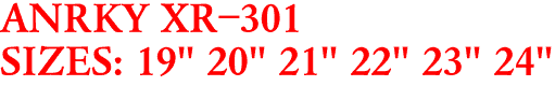ANRKY XR-301
SIZES: 19" 20" 21" 22" 23" 24"