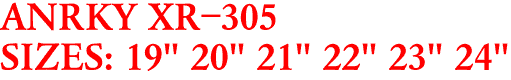 ANRKY XR-305
SIZES: 19" 20" 21" 22" 23" 24"