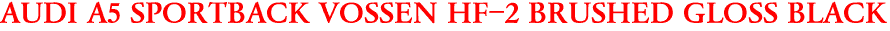 AUDI A5 SPORTBACK VOSSEN HF-2 BRUSHED GLOSS BLACK