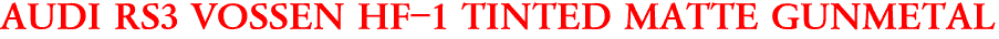 AUDI RS3 VOSSEN HF-1 TINTED MATTE GUNMETAL