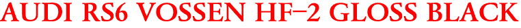 AUDI RS6 VOSSEN HF-2 GLOSS BLACK