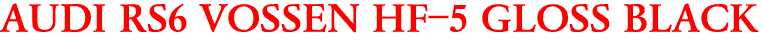 AUDI RS6 VOSSEN HF-5 GLOSS BLACK