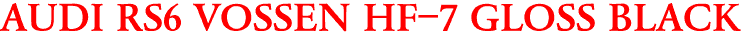 AUDI RS6 VOSSEN HF-7 GLOSS BLACK