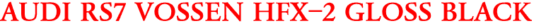 AUDI RS7 VOSSEN HFX-2 GLOSS BLACK
