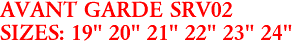 AVANT GARDE SRV02
SIZES: 19" 20" 21" 22" 23" 24"
