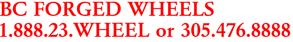 BC FORGED WHEELS

1.888.23.WHEEL or 305.476.8888