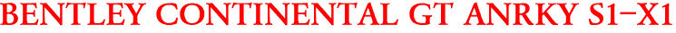 BENTLEY CONTINENTAL GT ANRKY S1-X1