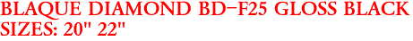 BLAQUE DIAMOND BD-F25 GLOSS BLACK
SIZES: 20" 22"