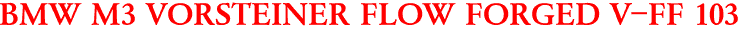 BMW M3 VORSTEINER FLOW FORGED V-FF 103