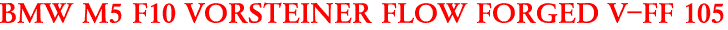 BMW M5 F10 VORSTEINER FLOW FORGED V-FF 105