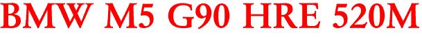 BMW M5 G90 HRE 520M