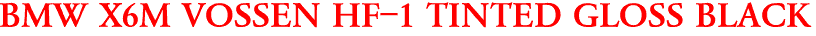 BMW X6M VOSSEN HF-1 TINTED GLOSS BLACK