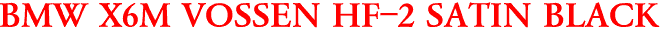BMW X6M VOSSEN HF-2 SATIN BLACK