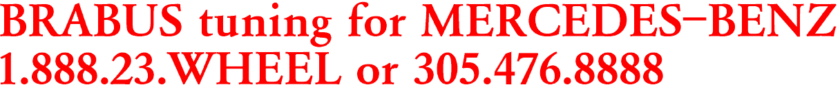 BRABUS tuning for MERCEDES-BENZ

1.888.23.WHEEL or 305.476.8888