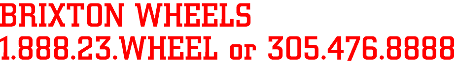 BRIXTON WHEELS

1.888.23.WHEEL or 305.476.8888