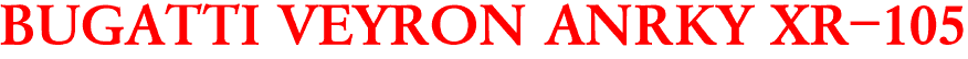 BUGATTI VEYRON ANRKY XR-105