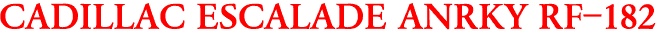 CADILLAC ESCALADE ANRKY RF-182