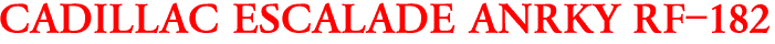 CADILLAC ESCALADE ANRKY RF-182