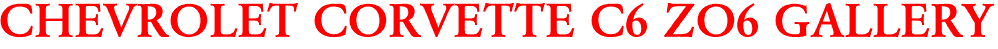 CHEVROLET CORVETTE C6 ZO6 GALLERY